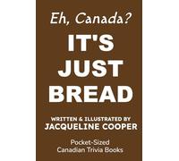It's Just Bread: A Canadian Trivia Book About Sourdough and the Weird Stuff People Do With Flour (Eh, Canada)
