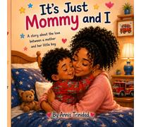 It's Just Mommy and I: A story about the love between a mother and her little boy