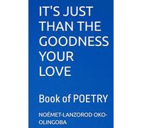 IT'S JUST THAN THE GOODNESS YOUR LOVE: Book of POETRY