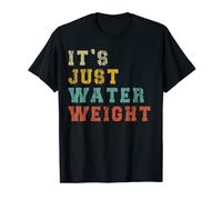 It's Just Water Weight, Physically Fit Funny Fatty Workout T-Shirt