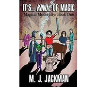 It's... Kind... of Magic: Book one of four of Magical Modernity: Book one of four of Magical Modernity (Volume 1)