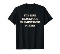 It's like Blackpool Illuminations in here, things mums say T-Shirt