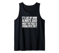 It's Like My Mom Always Said What The F is Wrong with You? Tank Top