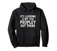 It's Looking A Bit Too Peopley Out There introvert Pullover Hoodie