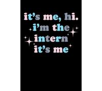 It's Me, Hi. I'm the Intern It's Me: A Blank Journal for Interns - Track Your Internship and Memories