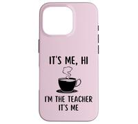 Its Me Hi Im The Teacher Funny Teacher Coffee Lovers School Case for iPhone 16 Pro