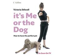 It's Me or the Dog: How to have the Perfect Pet