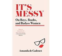 ITS MESSY: On Boys, Boobs, and Badass Women