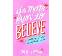 It's More Fun to Believe: Finding God When Faith Gets Complicated