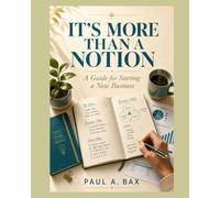 Its More Than A Notion: A Simple GUIDEBOOK To Starting Your Own Business (The Small Business Success Series)
