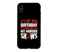 It's My 18th Birthday Now Let Me Watch My Murder Shows Case for iPhone XS Max