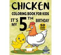 It's My 5th Birthday: Chicken Coloring Book For Kids / 50 Coloring Pages: Kids 5 Years Old Cute Chickens Activity Book / 50 Big & Fun Designs Coloring ... Gift Coloring Book for Kids (Boys and Girls)