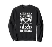 It's My Birthday Give Me An Axe To Throw Birthday Sweatshirt