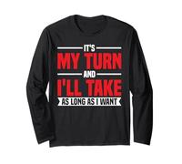 It's My Turn And I'll Take As Long As I Want - Long Sleeve T-Shirt