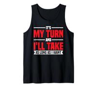 It's My Turn And I'll Take As Long As I Want - Tank Top