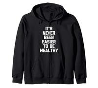 It's Never Been Easier To Be Wealthy -Funny Saying Sarcastic Zip Hoodie