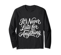 It's Never Late for Anything Motivation Optimism - Long Sleeve T-Shirt