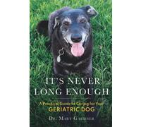 It's Never Long Enough: A practical guide to caring for your geriatric dog