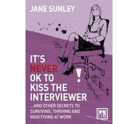 It's Never Ok to Kiss the Interviewer : And Other Secrets to Surviving, Thriving and High Fiving at Work