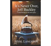 It's Never Over, Jeff Buckley: A Dual Portrait of Life and Legacy