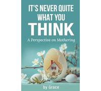 It's Never Quite What You Think: A perspective on mothering