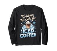 It's Never Too Cold for Iced Coffee Long Sleeve T-Shirt