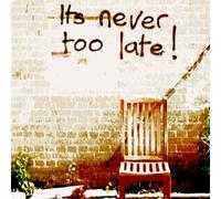 It's Never Too Late!