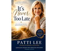 It's Never Too Late: A Journey of Surrender, Healing, Faith and Restoration