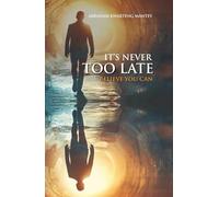 IT'S NEVER TOO LATE: BELIEVE YOU CAN