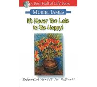 It's Never Too Late to Be Happy!: Reparenting Yourself for Happiness (Best Half of Life Bo)