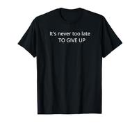 It's Never Too Late to give up! and Quit While We're Ahead. T-Shirt