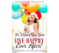 It's Never Too Late to Live Happily Ever After!: Where gentle hearts meet, love finally finds its way home!