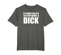 It's Never Too Late to Stop Being a Dick T-Shirt