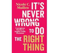 It's Never Wrong to Do the Right Thing: Courageous Stories to Inspire Godly Decisions