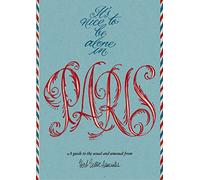 It's Nice To Be Alone In Paris: A Guide to the Usual and Unusual