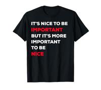 It's nice to be important, but it's more important to be nice T-Shirt