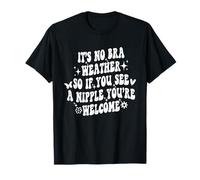 It's No Bra Weather So If You See A Nipple You're Welcome T-Shirt