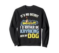 It's No Secret I'd Rather Be Kayaking With My Dog Sweatshirt