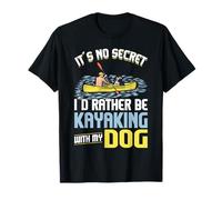 It's No Secret I'd Rather Be Kayaking with My Dog T-Shirt