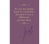 It's no use Going Back to Yesterday, Because I Was a Different Person Then: Positive Affirmation, Motivational and Inspirational Notebook