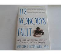 It's Nobody's Fault: New Hope and Help for Difficult Children and Their Parents