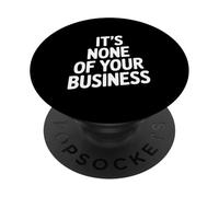 It's None Of Your Business Funny Sarcastic Quote PopSockets Adhesive PopGrip