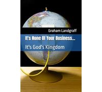 It's None Of Your Business...: It's God's Kingdom