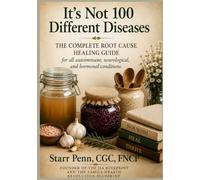 It's Not 100 Different Diseases: The Complete Root Cause Healing Guide for All Autoimmune, Neurological and Hormonal Conditions