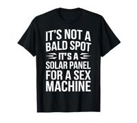 It's Not A Bald Spot It's A Solar Panel For Sex Machine T-Shirt