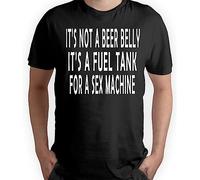 It's Not a Beer Belly It's a Fuel Tank for a Sex Machine Funny Humour Slogan Personalised Colours Unisex T-Shirt Gift Black