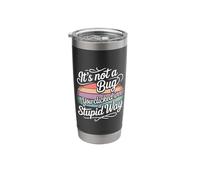 It's Not A Bug You Clicked in A Stupid Way - Stainless Steel Insulated Tumbler