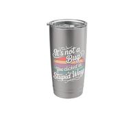 It's Not A Bug You Clicked in A Stupid Way - Stainless Steel Insulated Tumbler