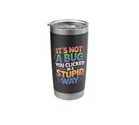 It's Not A Bug You Clicked in A Stupid Way - Stainless Steel Insulated Tumbler