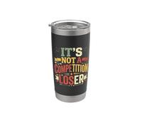 It's Not A Competition Loser Winner Sarcasm Banters - Stainless Steel Insulated Tumbler